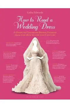 How to Read a Wedding Dress: A Guide to Changing Bridal Fashion from the 18th to the 21st Century - Lydia Edwards