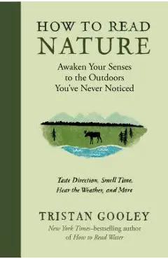 How to Read Nature: Awaken Your Senses to the Outdoors You've Never Noticed - Tristan Gooley