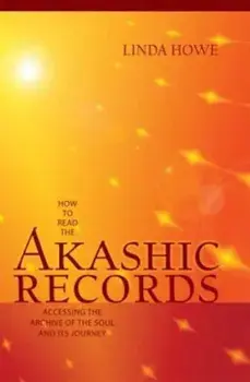 How to Read the Akashic Records: Accessing the Archive of the Soul and Its Journey, Paperback/Linda Howe