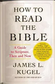 How to Read the Bible: A Guide to Scripture, Then and Now, Paperback/James L. Kugel