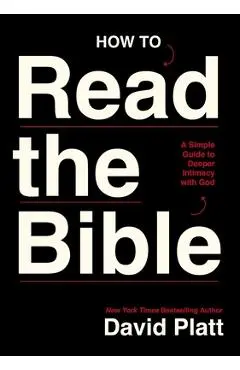 How to Read the Bible: A Simple Guide to Deeper Intimacy with God - David Platt