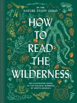 How to Read the Wilderness: An Illustrated Guide to the Natural Wonders of North America, Hardcover/Nature Study Guild