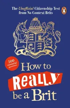 How to Really be a Brit. The Unofficial Citizenship Test, Paperback/No Context Brits