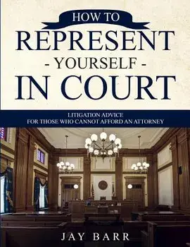 How to Represent Yourself in Court: Litigation Advice for Those who Cannot Afford an Attorney, Paperback/Jay Barr
