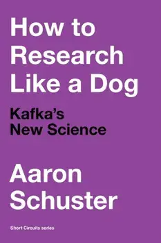 How to Research Like a Dog. Kafka’s New Science, Paperback/Aaron Schuster