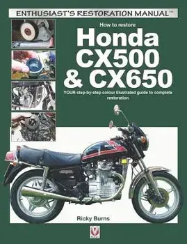 How to Restore Honda Cx500 & Cx650: Your Step-By-Step Colour Illustrated Guide to Complete Restoration/Ricky Burns
