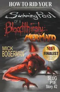How to Rid Your Swimming Pool of a Bloodthirsty Mermaid: Slug Pie Story #2, Paperback/Mick Bogerman