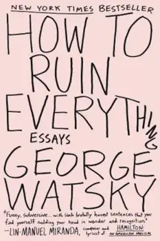 How to Ruin Everything: Essays, Paperback/George Watsky