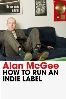 How to Run an Indie Label. The man who discovered Oasis tells the story of Creation Records, Main, Hardback/Alan McGee