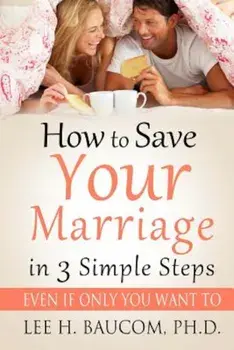 How to Save Your Marriage in 3 Simple Steps: Even If Only You Want To!, Paperback/Dr Lee H. Baucom Ph. D.