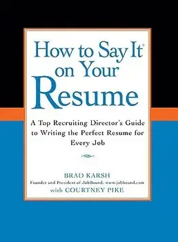 How to Say It on Your Resume: A Top Recruiting Director's Guide to Writing the Perfect Resume for Every Job, Paperback/Brad Karsh