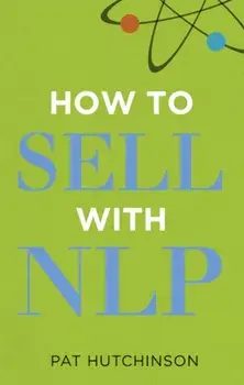 How to sell with NLP. The Powerful Way to Guarantee Your Sales Success, Paperback/Pat Hutchinson