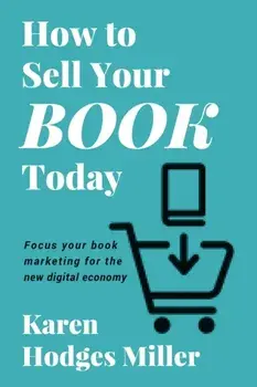How to Sell Your Book Today: Focus your book marketing for the new digital economy, Paperback/Karen Hodges Miller
