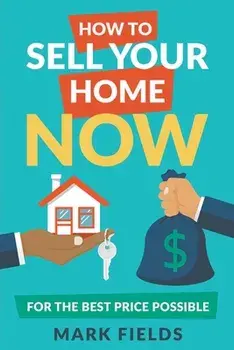 How to Sell Your Home Now For the Best Price Possible, Paperback/Mark Fields
