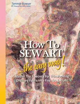 How to SEW ART: ...the easy way! Master The 9 Secrets For Transforming Ordinary Fabric Into Fine Art & Profit, Paperback/Denise Roberson