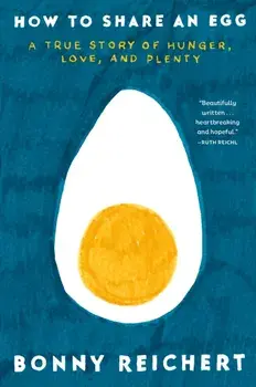 How to Share an Egg. A True Story of Hunger, Love, and Plenty, Hardback/Bonny Reichert