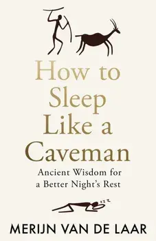 How to Sleep Like a Caveman. Ancient Wisdom for a Better Night’s Rest, Hardback/Merijn van de Laar