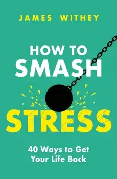 How to Smash Stress. 40 Ways to Get Your Life Back, Paperback/***