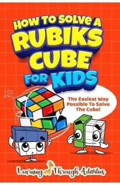 How To Solve A Rubik's Cube For Kids: The Easiest Way Possible To Solve The Cube! - Charlotte Gibbs