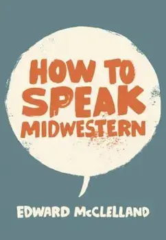 How to Speak Midwestern, Paperback/Edward McClelland