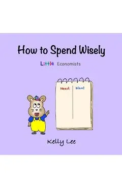 How to Spend Wisely: Teach Young Children How to Plan and Budget, Perfect for Preschool and Primary Grade Kids - Kelly Lee