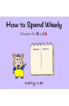 How to Spend Wisely: Teach Young Children How to Plan and Budget, Perfect for Preschool and Primary Grade Kids - Kelly Lee