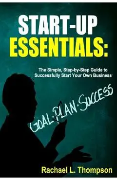 How to Start a Business: Startup Essentials-The Simple, Step-by-Step Guide to Successfully Start Your Own Business (Online Business, Small Busi - Rachael L. Thompson