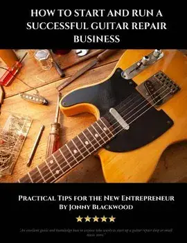 How to Start and Run a Successful Guitar Repair Business: Practical Tips for the New Entrepreneur, Paperback/Jonny Blackwood
