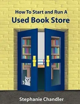How to Start and Run a Used Bookstore: A Bookstore Owner's Essential Toolkit with Real-World Insights, Strategies, Forms, and Procedures/Stephanie Chandler