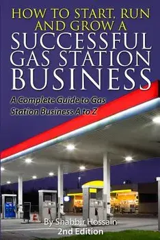 How to Start, Run and Grow a Successful Gas Station Business: A Complete Guide to Gas Station Business A to Z, Paperback/Shabbir Hossain