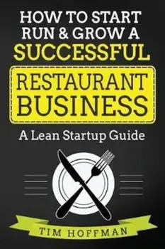 How to Start, Run & Grow a Successful Restaurant Business: A Lean Startup Guide, Paperback/Tim Hoffman
