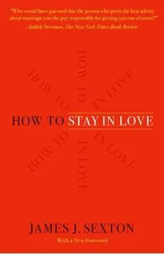 How to Stay in Love: Practical Wisdom from an Unexpected Source - James J. Sexton