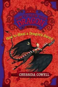 How to Steal a Dragon's Sword: The Heroic Misadventures of Hiccup the Viking, Paperback/Cressida Cowell