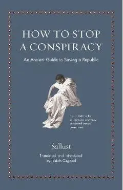 How to Stop a Conspiracy: An Ancient Guide to Saving a Republic - Sallust