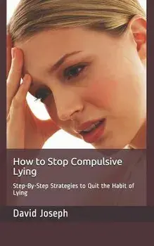 How to Stop Compulsive Lying: Step-By-Step Strategies to Quit the Habit of Lying, Paperback/David Joseph