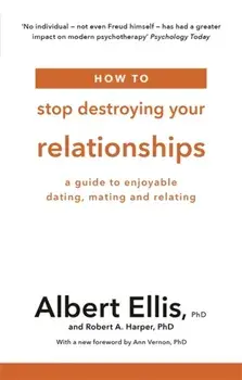 How to Stop Destroying Your Relationships. A Guide to Enjoyable Dating, Mating and Relating, Paperback/Robert A. Harper