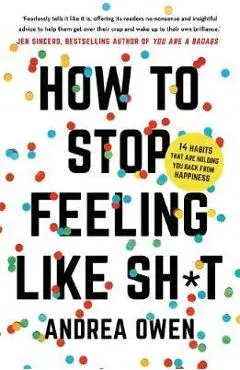 How to Stop Feeling Like Sh*t - Andrea Owen