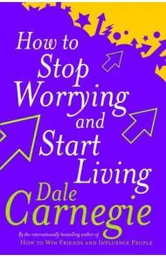 How To Stop Worrying And Start Living - Dale Carnegie