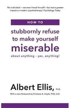 How to Stubbornly Refuse to Make Yourself Miserable