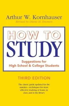 How to Study: Suggestions for High-School and College Students - Arthur W. Kornhauser