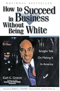 How to Succeed in Business Without Being White: Straight Talk on Making It in America, Paperback/Earl G. Graves