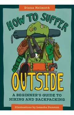How to Suffer Outside: A Beginner's Guide to Hiking and Backpacking - Diana Helmuth