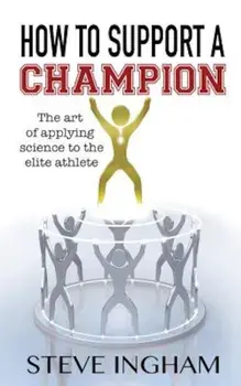 How to Support a Champion: The Art of Applying Science to the Elite Athlete, Paperback/Steve Ingham