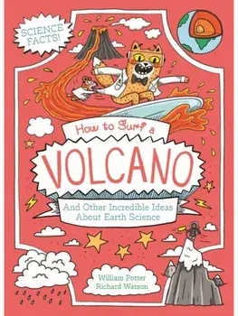 How to Surf a Volcano and Other Incredible Ideas About Earth Science, Paperback/William (Author) Potter