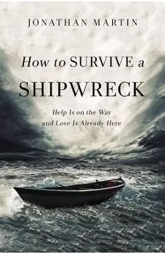 How to Survive a Shipwreck: Help Is on the Way and Love Is Already Here - Jonathan Martin