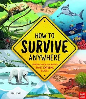 How To Survive Anywhere: Staying Alive in the World's Most Extreme Places, Hardback/Ben Lerwill