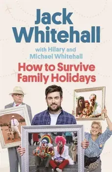 How to Survive Family Holidays. The hilarious Sunday Times bestseller from the stars of Travels with my Father, Hardback/Hilary Whitehall