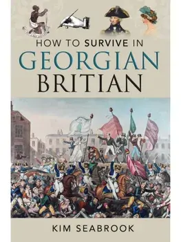 How To Survive in Georgian Britain, Hardback/Kim Seabrook