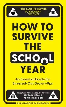How to Survive the School Year. An Essential Guide for Stressed-out Grown-Ups, Hardback/Adam Parkinson