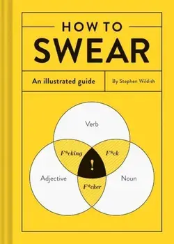 How to Swear: An Illustrated Guide, Hardcover/Stephen Wildish